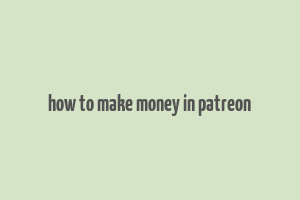 how to make money in patreon