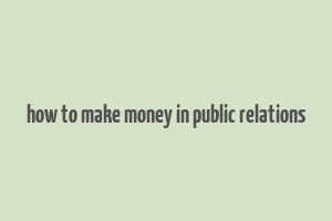 how to make money in public relations