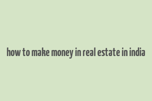 how to make money in real estate in india