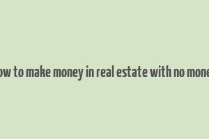 how to make money in real estate with no money