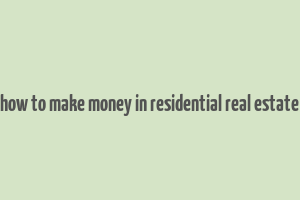 how to make money in residential real estate