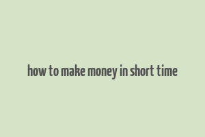 how to make money in short time