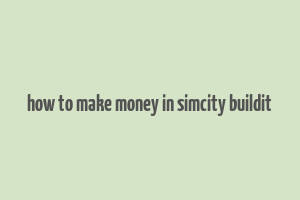 how to make money in simcity buildit