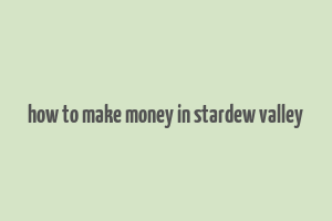 how to make money in stardew valley