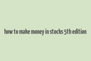 how to make money in stocks 5th edition