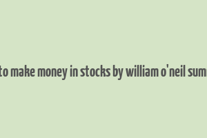 how to make money in stocks by william o'neil summary