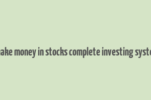 how to make money in stocks complete investing system ebook