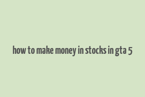 how to make money in stocks in gta 5