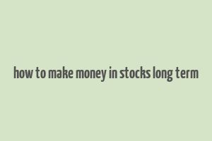 how to make money in stocks long term