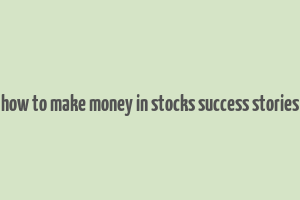 how to make money in stocks success stories