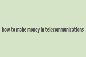 how to make money in telecommunications