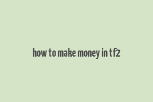 how to make money in tf2