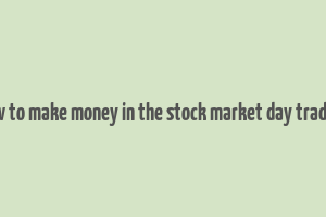 how to make money in the stock market day trading