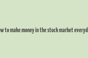 how to make money in the stock market everyday