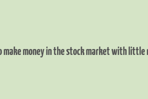 how to make money in the stock market with little money