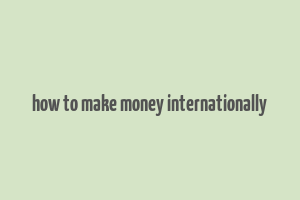 how to make money internationally