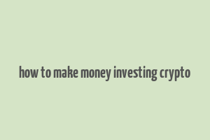 how to make money investing crypto