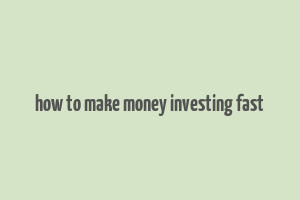 how to make money investing fast