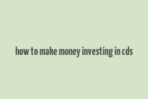 how to make money investing in cds