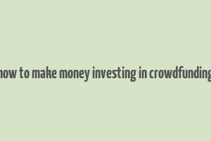 how to make money investing in crowdfunding