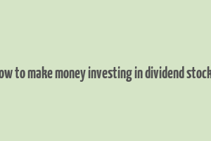 how to make money investing in dividend stocks