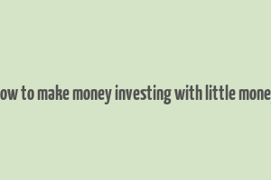 how to make money investing with little money