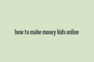 how to make money kids online