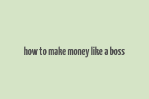 how to make money like a boss