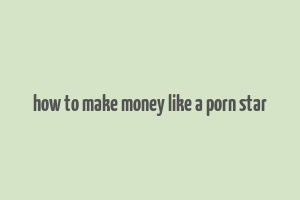 how to make money like a porn star