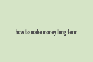 how to make money long term