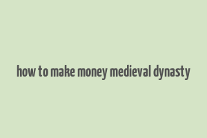 how to make money medieval dynasty