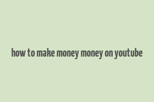 how to make money money on youtube