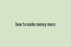 how to make money more