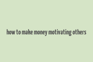 how to make money motivating others