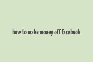 how to make money off facebook