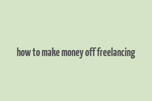 how to make money off freelancing