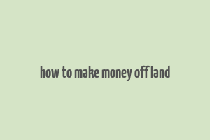 how to make money off land