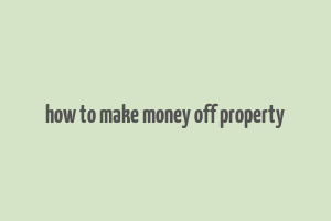 how to make money off property