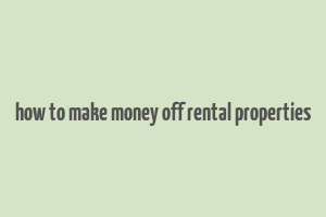 how to make money off rental properties