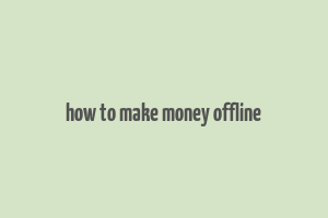 how to make money offline