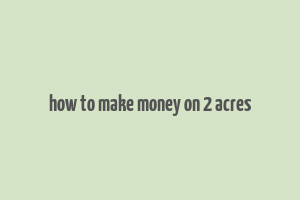 how to make money on 2 acres