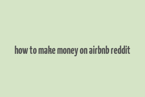 how to make money on airbnb reddit