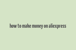 how to make money on aliexpress