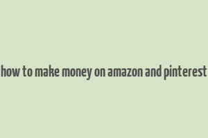 how to make money on amazon and pinterest