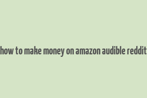 how to make money on amazon audible reddit