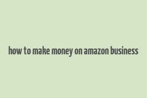 how to make money on amazon business