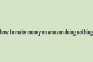 how to make money on amazon doing nothing