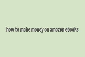 how to make money on amazon ebooks