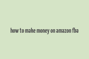 how to make money on amazon fba