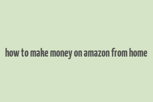 how to make money on amazon from home